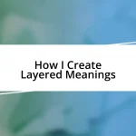 How I Create Layered Meanings