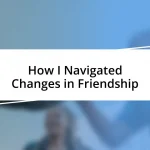 How I Navigated Changes in Friendship