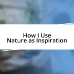 How I Use Nature as Inspiration