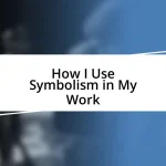 How I Use Symbolism in My Work