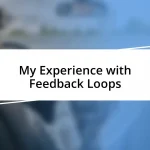 My Experience with Feedback Loops