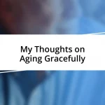 My Thoughts on Aging Gracefully