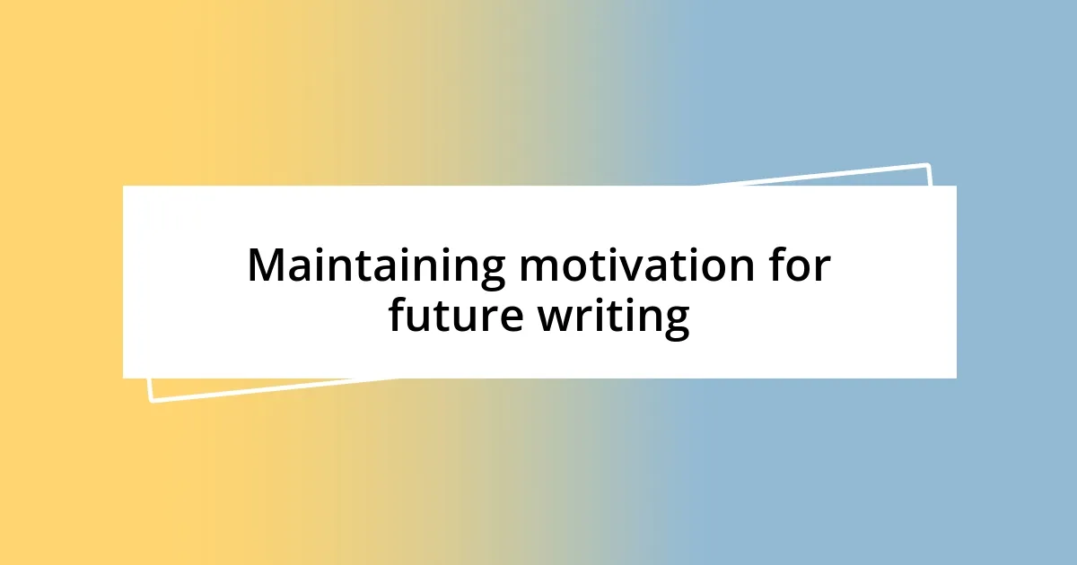 Maintaining motivation for future writing