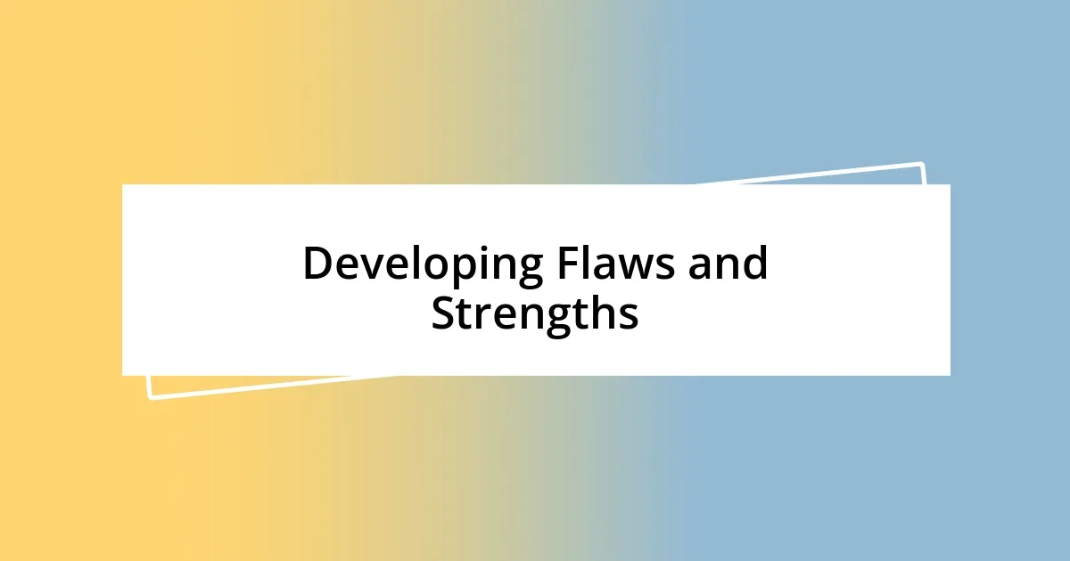 Developing Flaws and Strengths