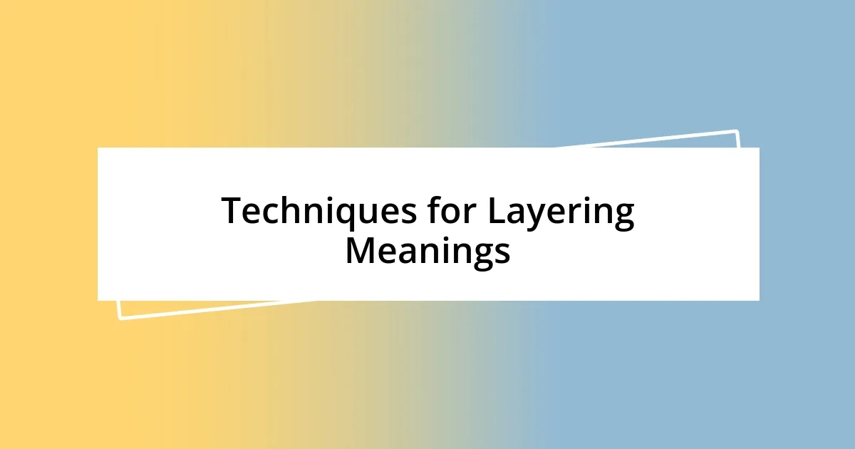 Techniques for Layering Meanings