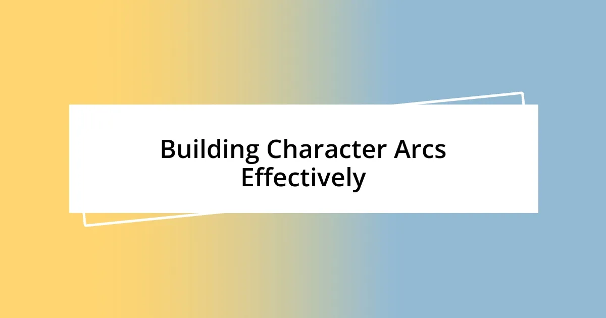 Building Character Arcs Effectively