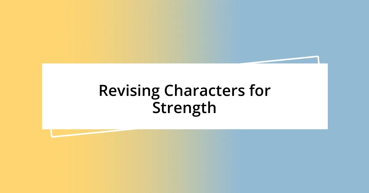 Revising Characters for Strength