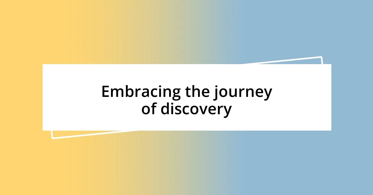 Embracing the journey of discovery