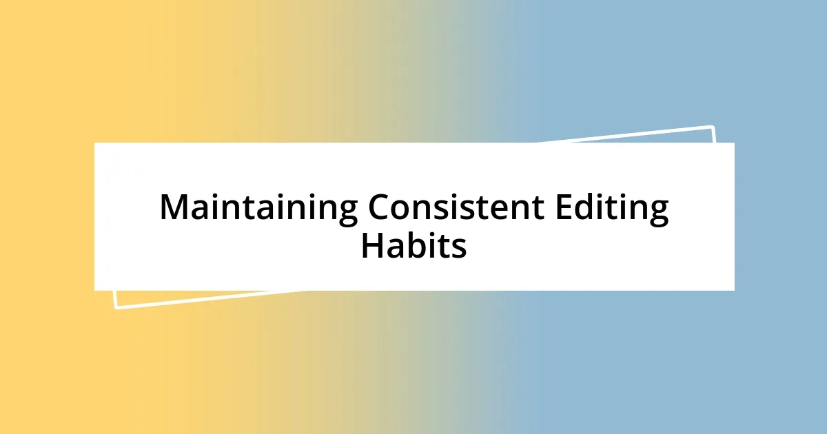 Maintaining Consistent Editing Habits