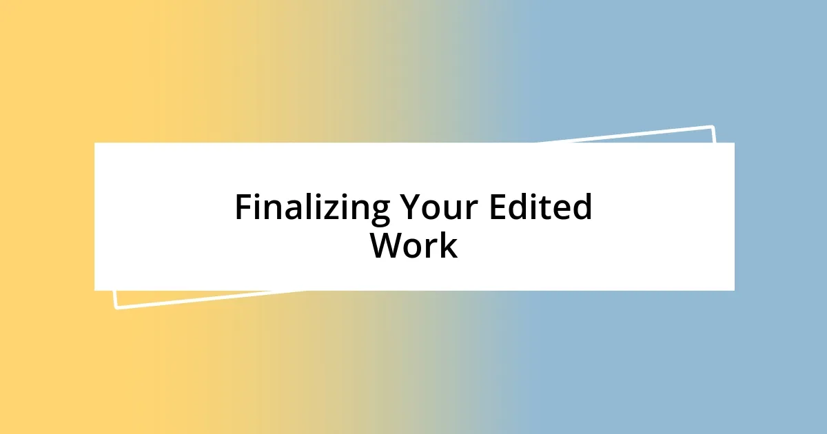 Finalizing Your Edited Work