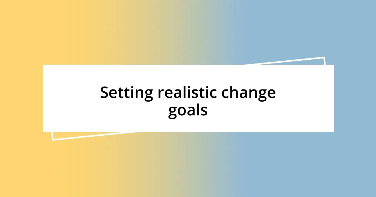 Setting realistic change goals