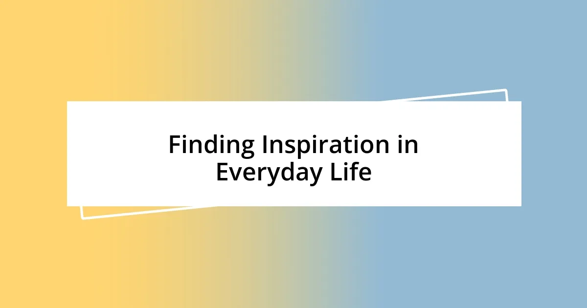 Finding Inspiration in Everyday Life