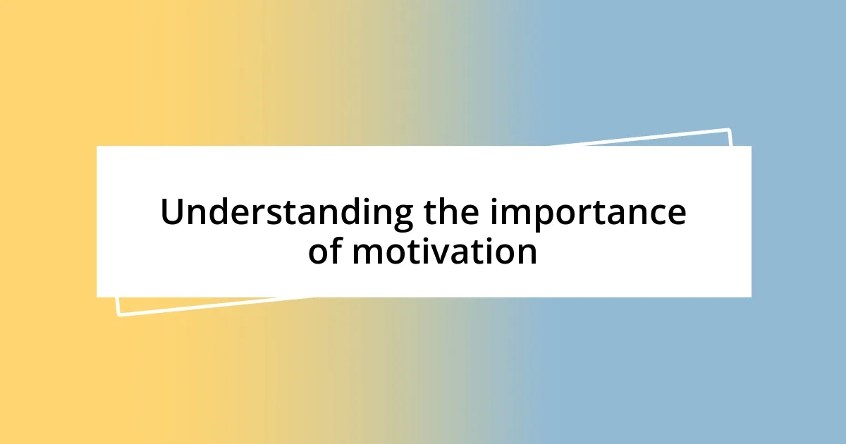 Understanding the importance of motivation