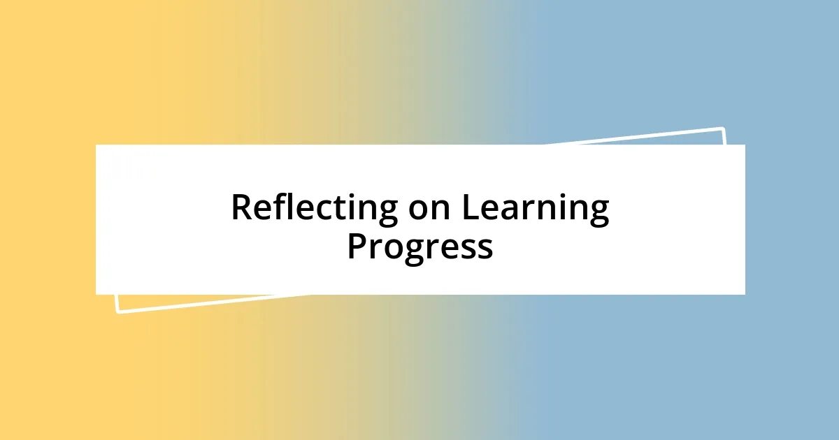 Reflecting on Learning Progress