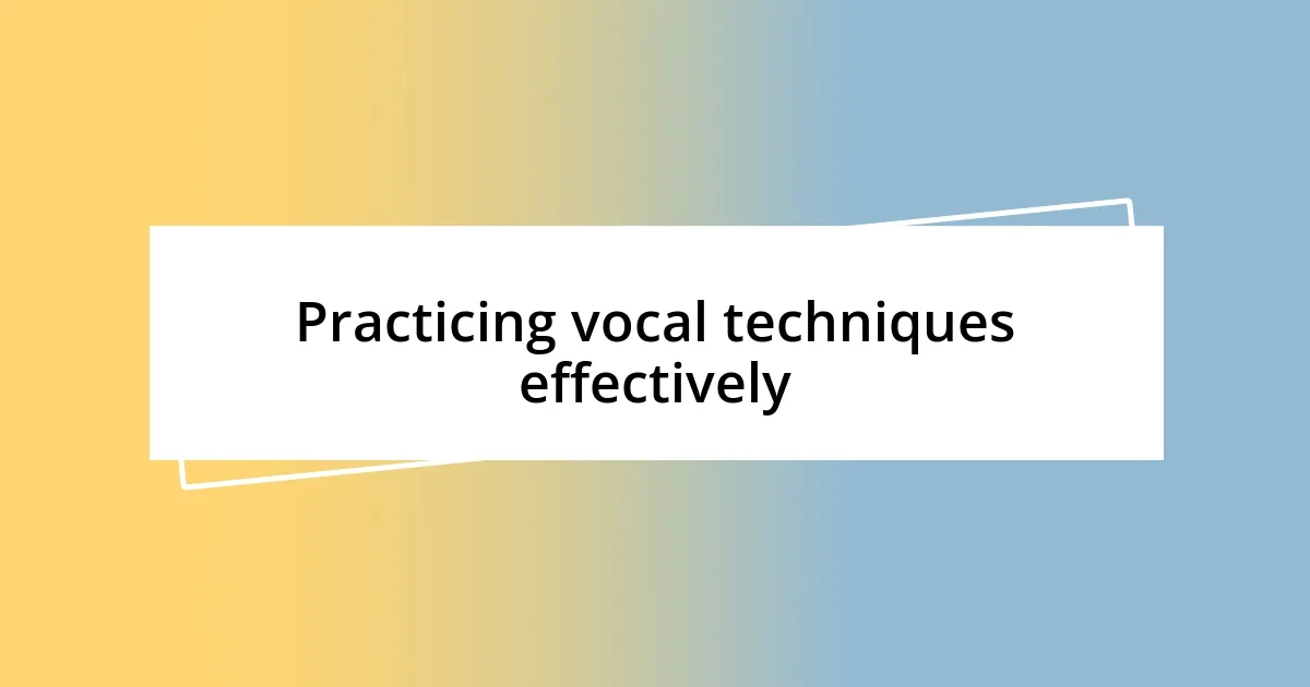 Practicing vocal techniques effectively