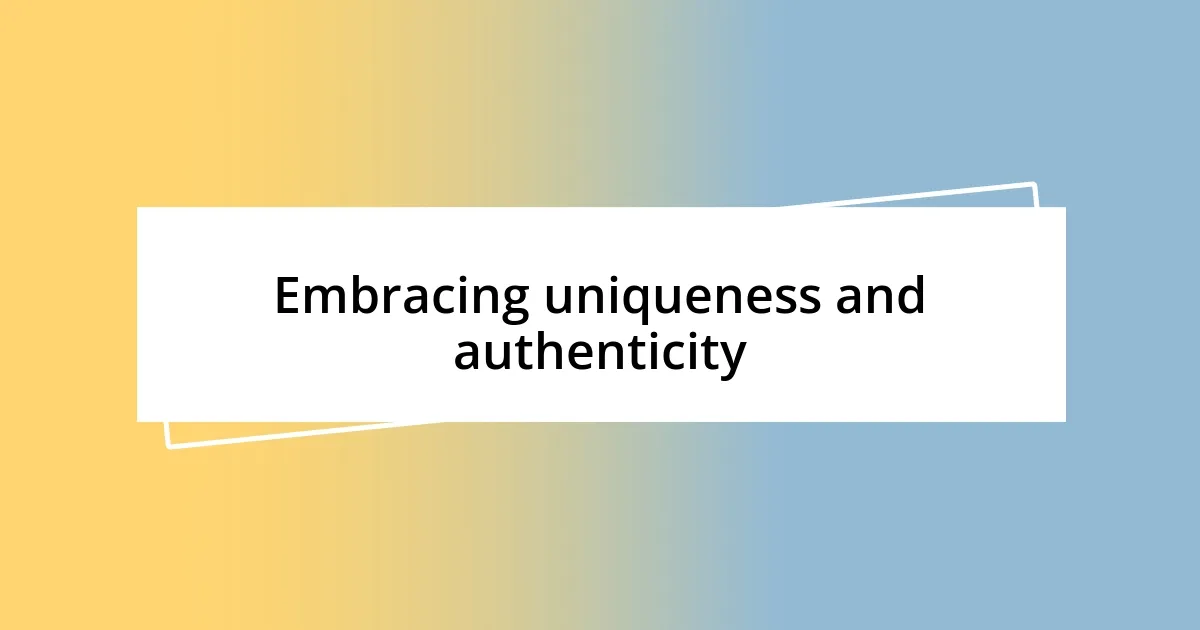 Embracing uniqueness and authenticity