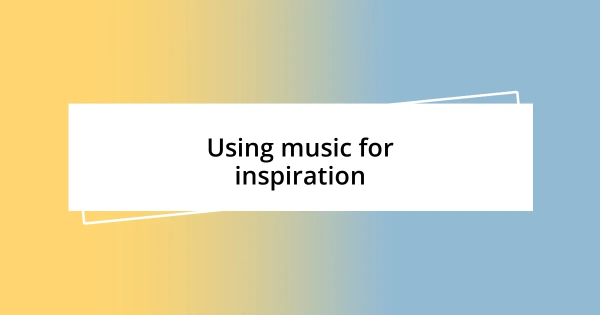 Using music for inspiration