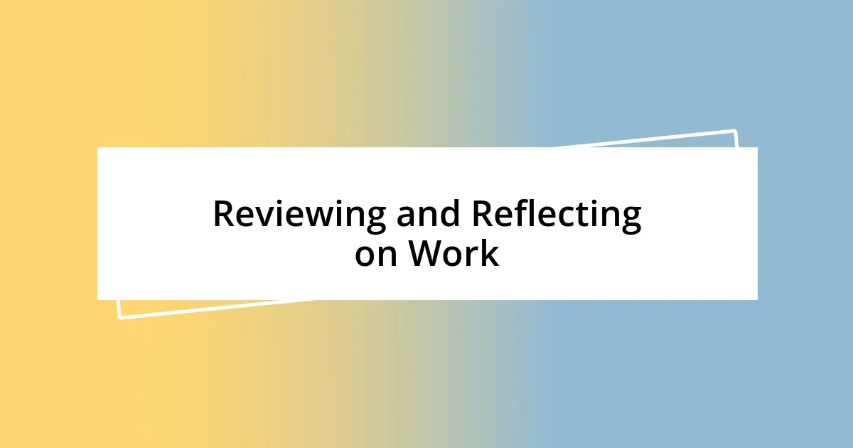 Reviewing and Reflecting on Work