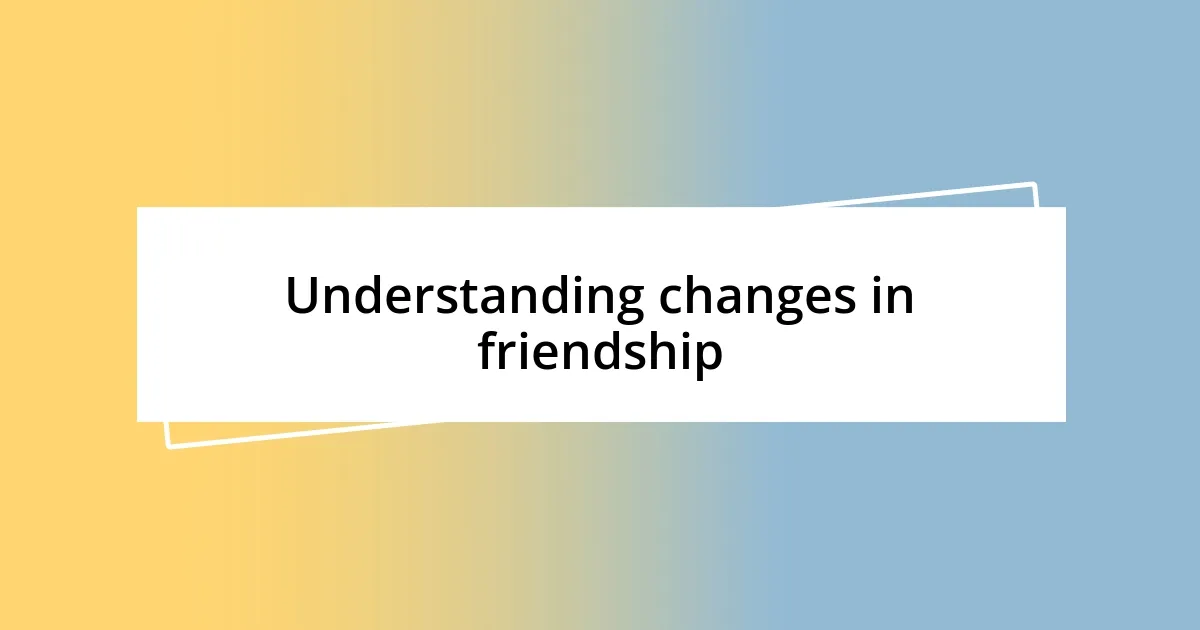 Understanding changes in friendship