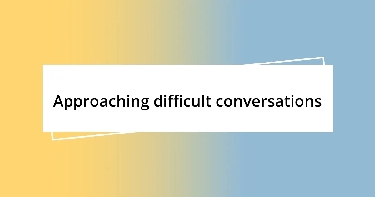 Approaching difficult conversations