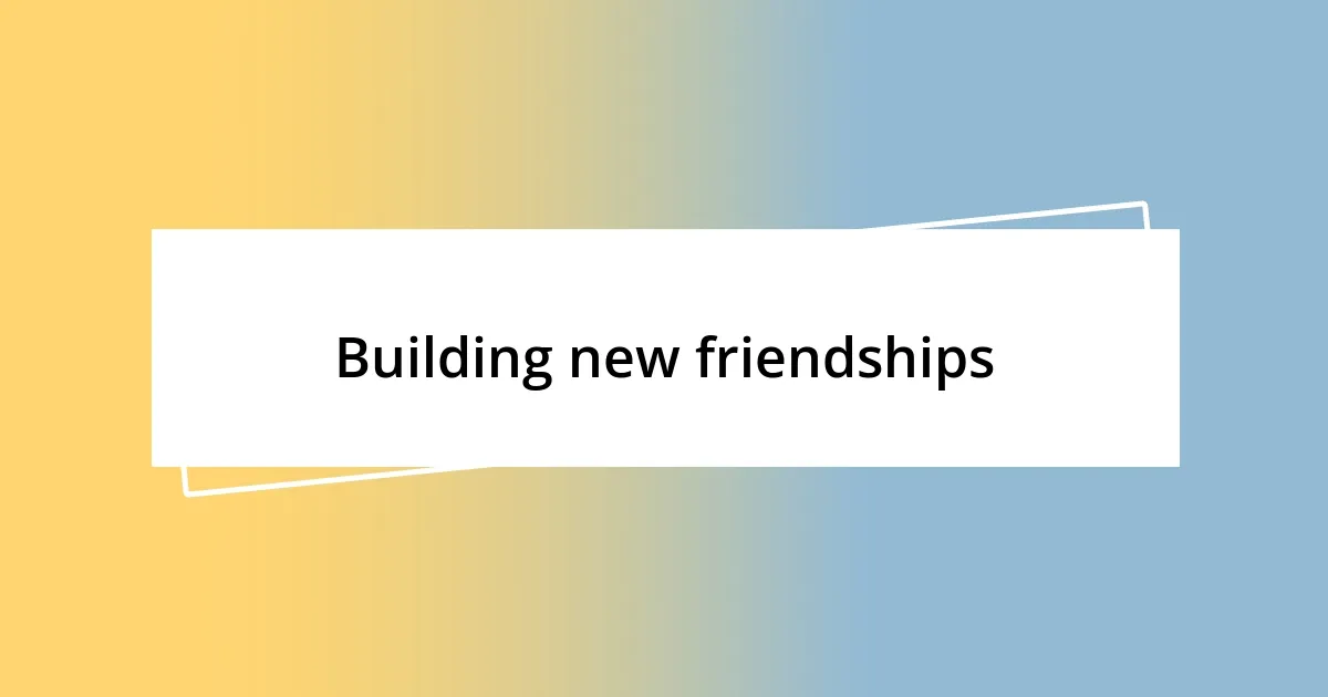 Building new friendships