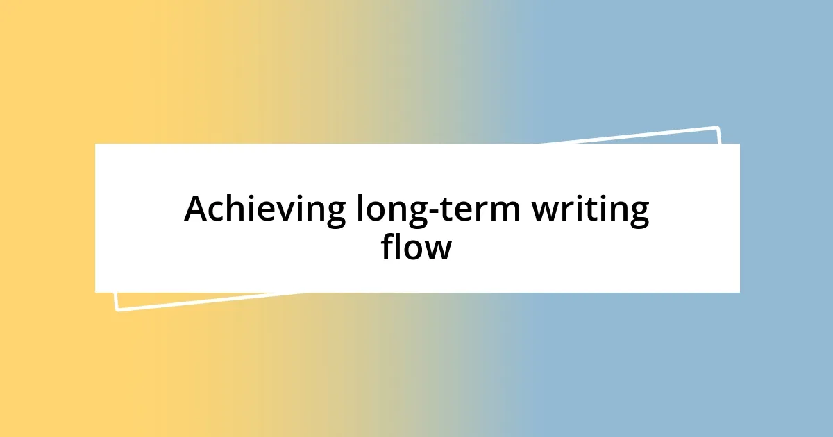 Achieving long-term writing flow