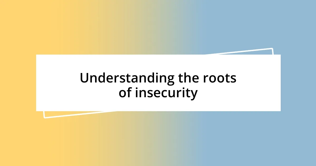 Understanding the roots of insecurity