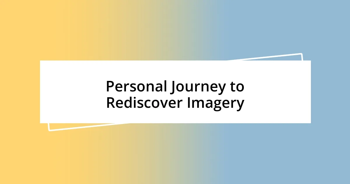 Personal Journey to Rediscover Imagery