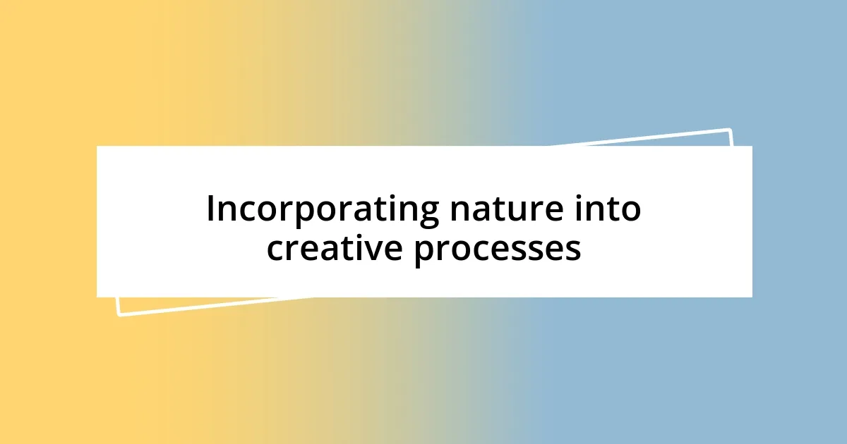 Incorporating nature into creative processes