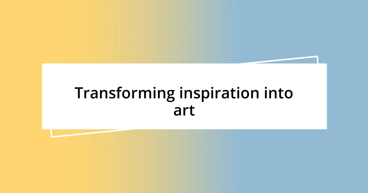 Transforming inspiration into art