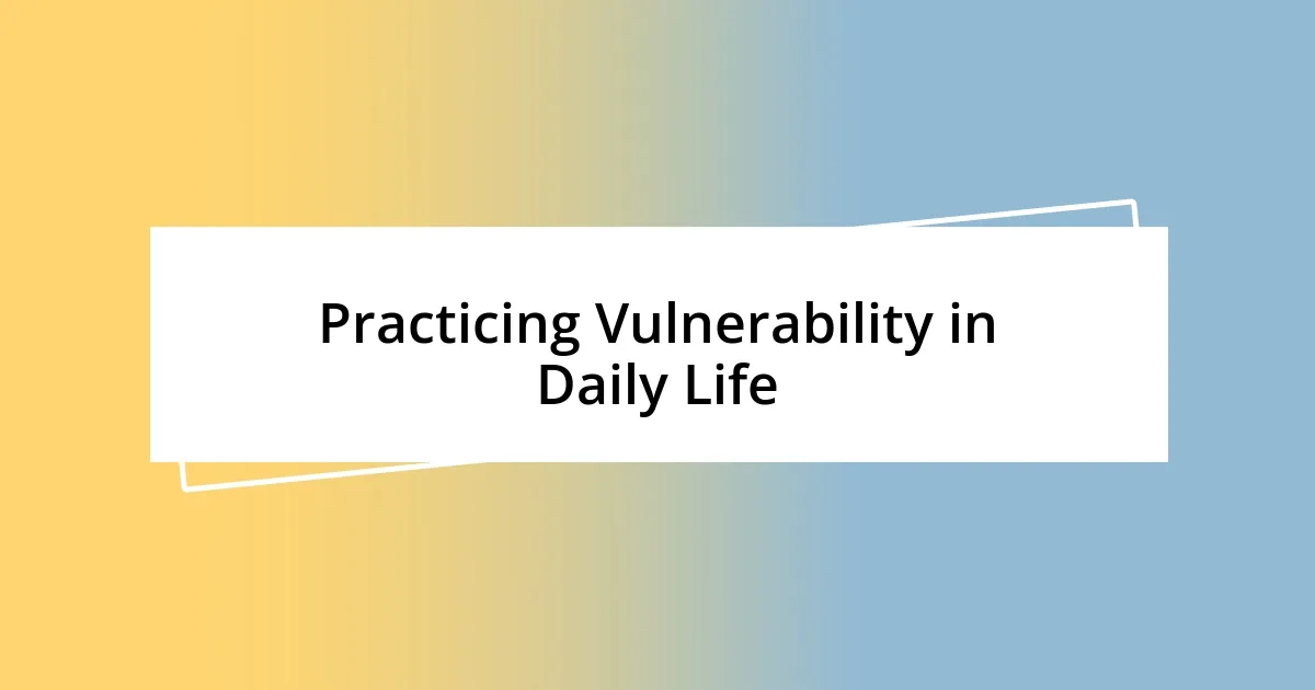 Practicing Vulnerability in Daily Life