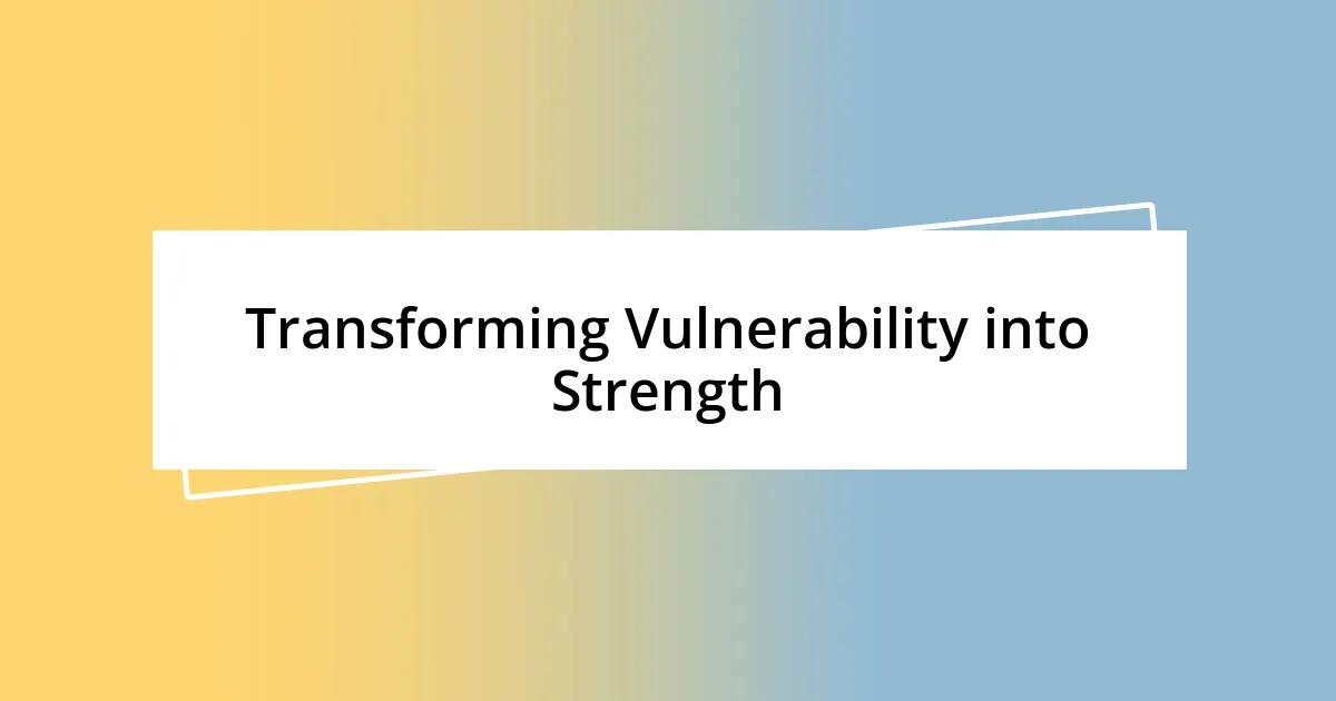 Transforming Vulnerability into Strength