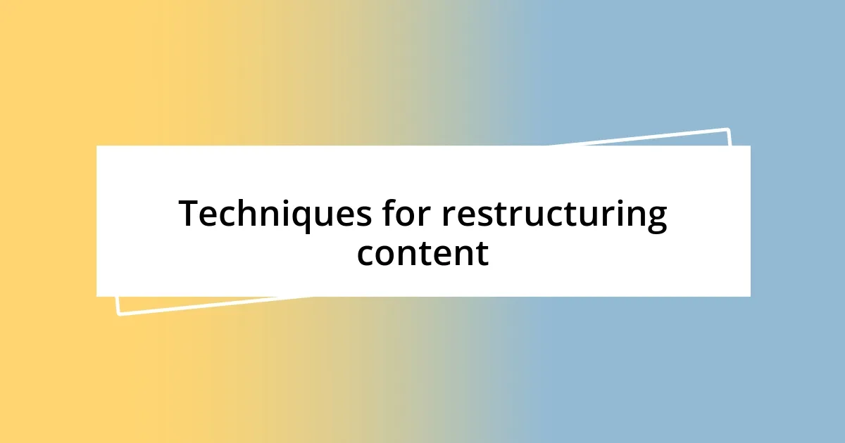 Techniques for restructuring content