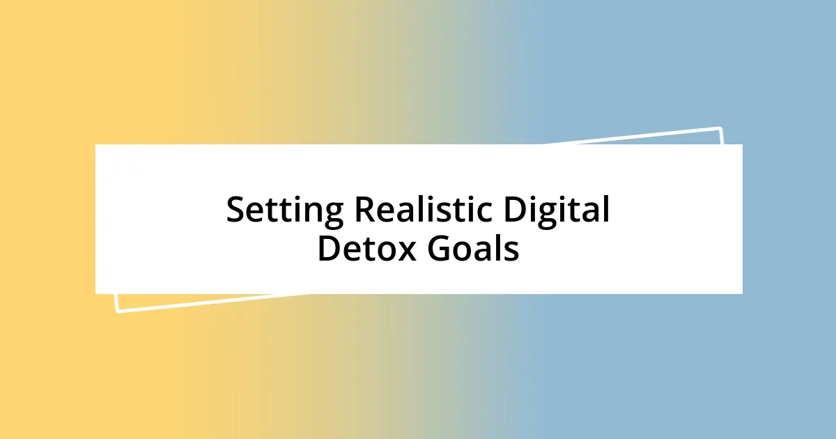 Setting Realistic Digital Detox Goals