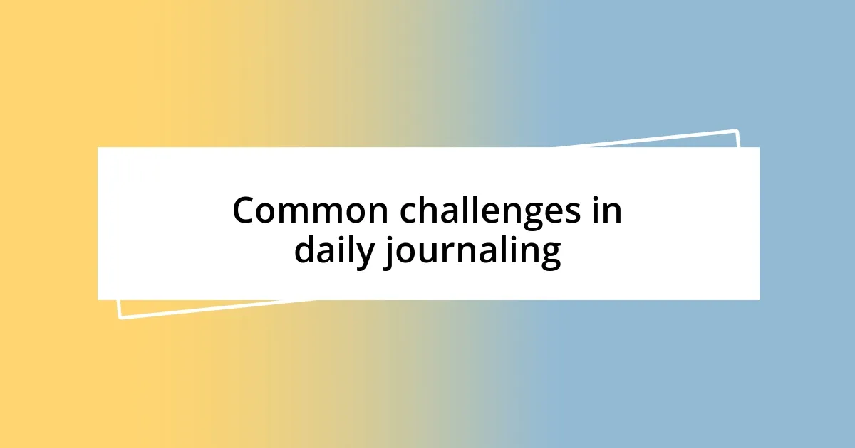 Common challenges in daily journaling