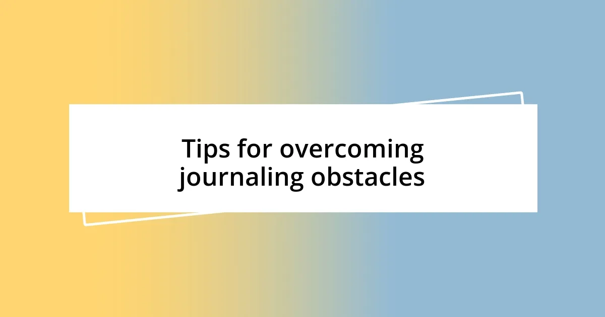 Tips for overcoming journaling obstacles