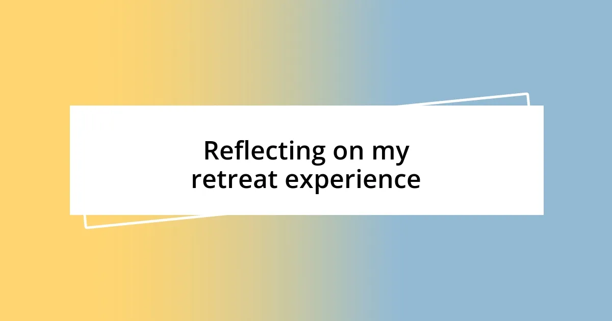 Reflecting on my retreat experience