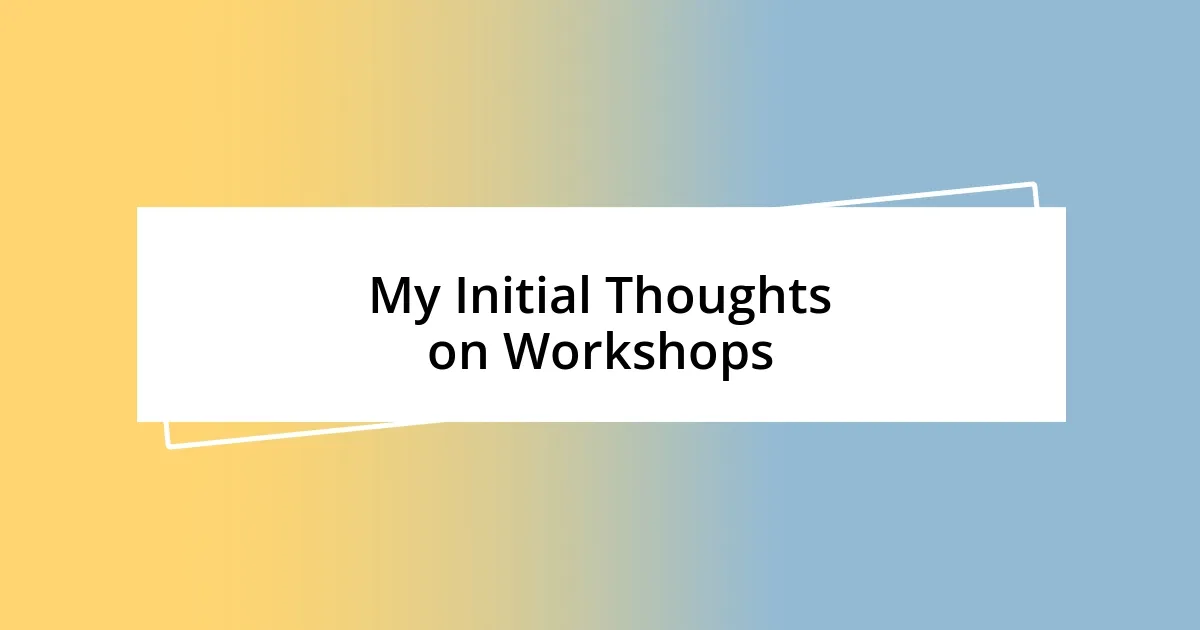 My Initial Thoughts on Workshops