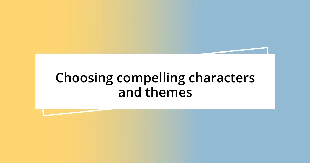 Choosing compelling characters and themes