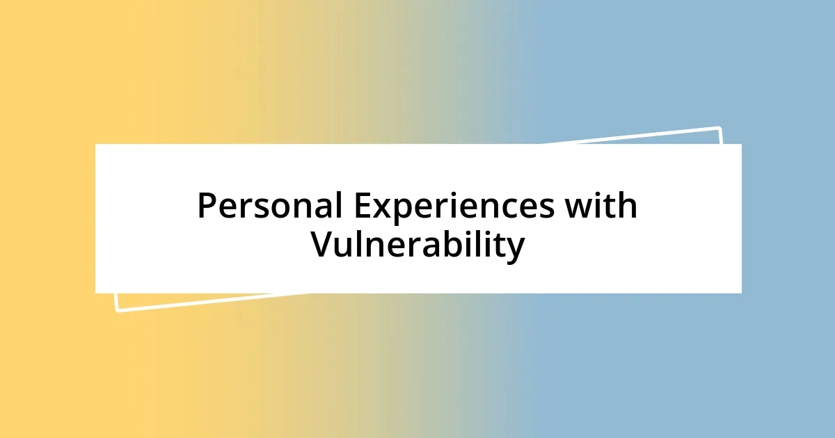 Personal Experiences with Vulnerability