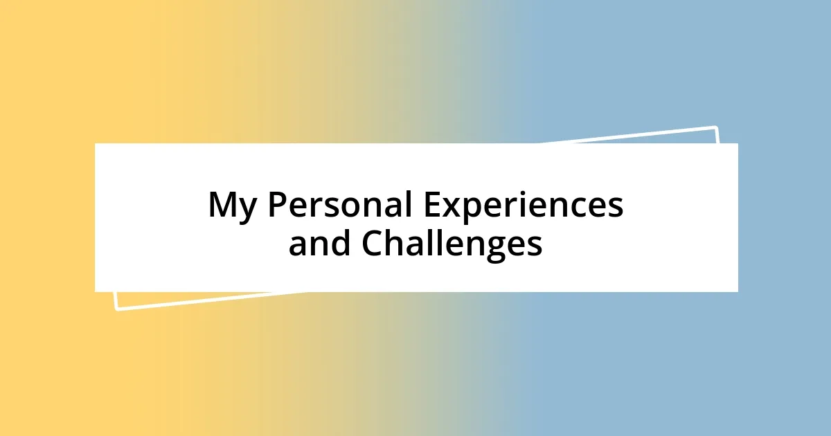 My Personal Experiences and Challenges