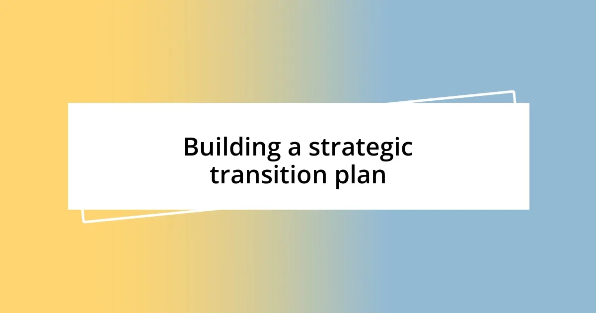 Building a strategic transition plan