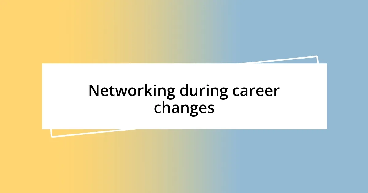 Networking during career changes