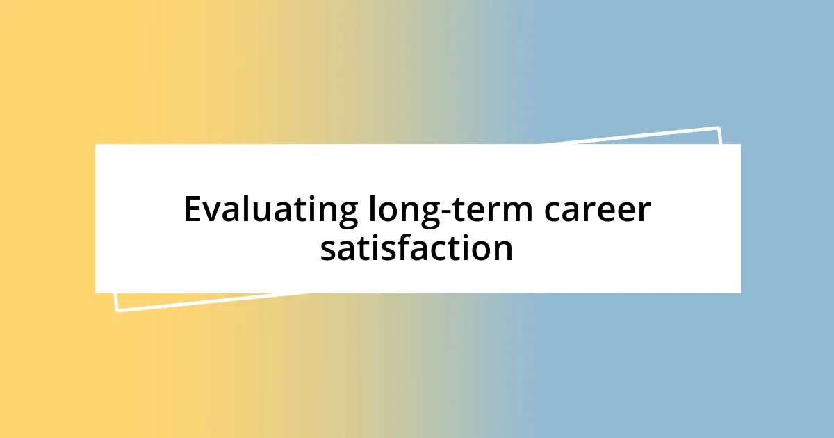 Evaluating long-term career satisfaction