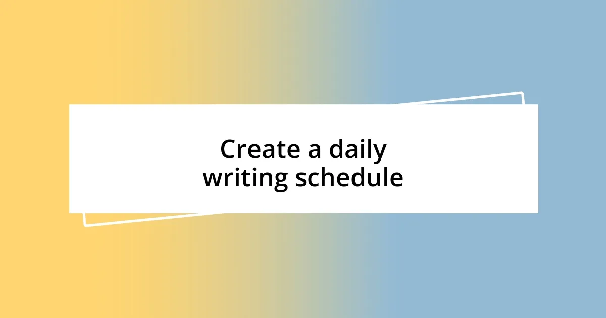 Create a daily writing schedule