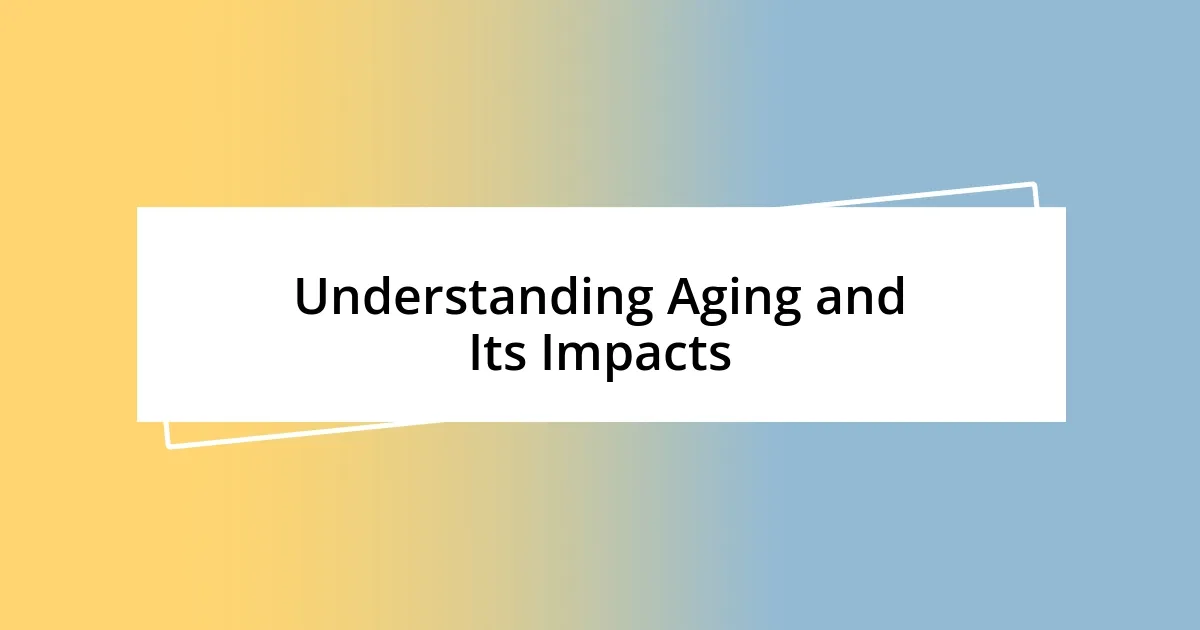 Understanding Aging and Its Impacts