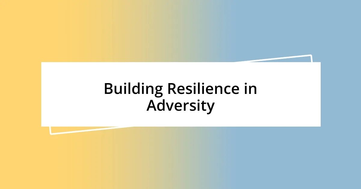 Building Resilience in Adversity