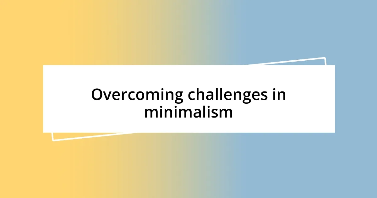 Overcoming challenges in minimalism