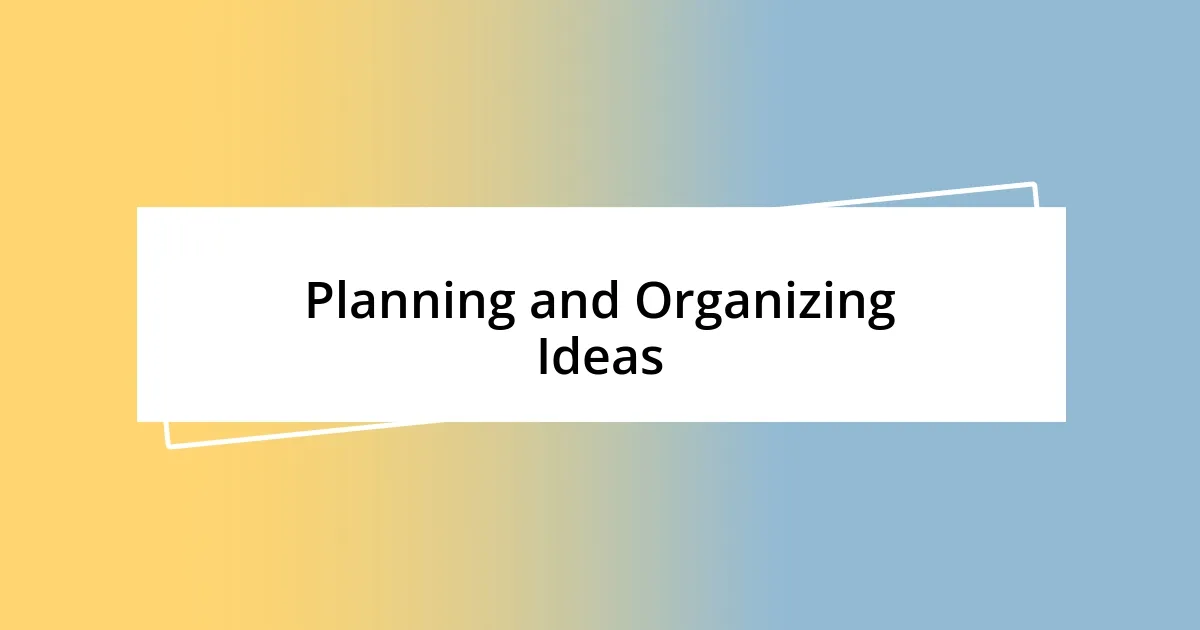 Planning and Organizing Ideas