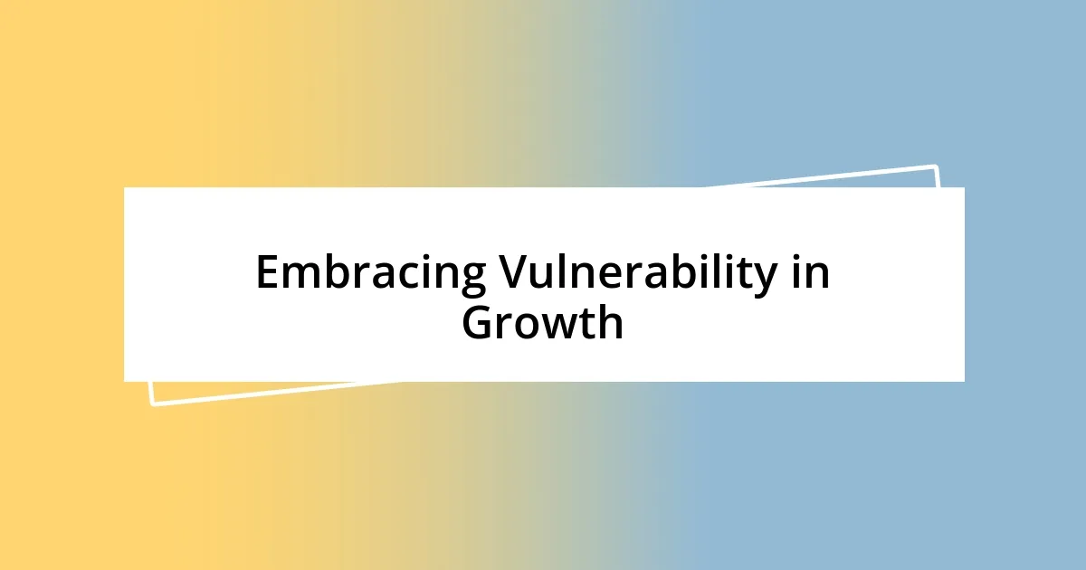 Embracing Vulnerability in Growth